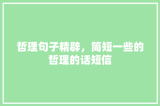 哲理句子精辟，简短一些的哲理的话短信