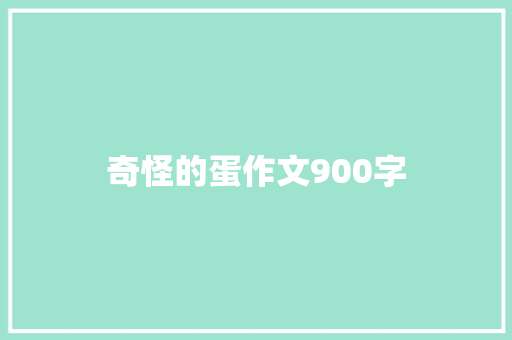 奇怪的蛋作文900字 知识百科