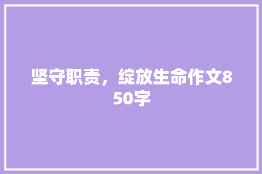 坚守职责，绽放生命作文850字
