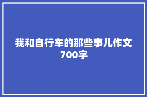 我和自行车的那些事儿作文700字