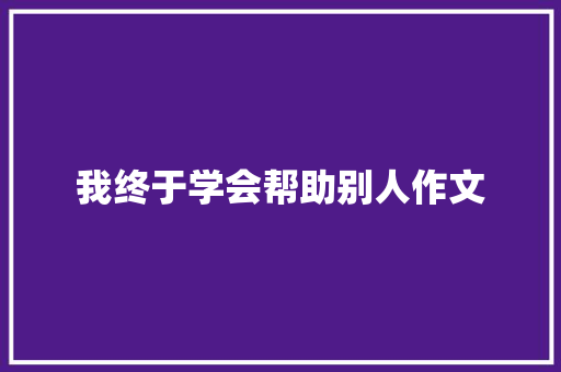 我终于学会帮助别人作文