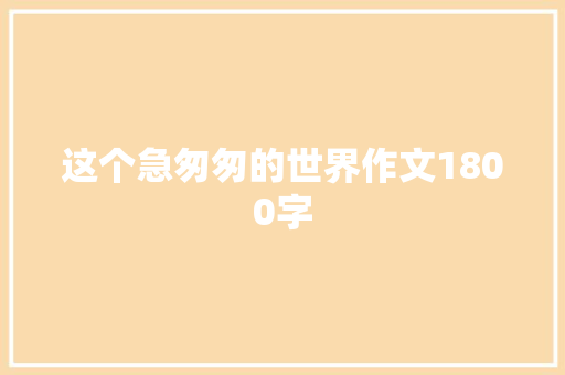 这个急匆匆的世界作文1800字