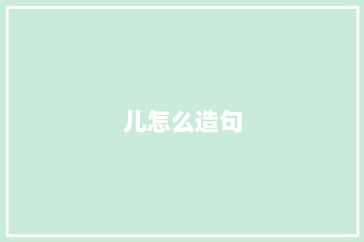 儿怎么造句 知识百科