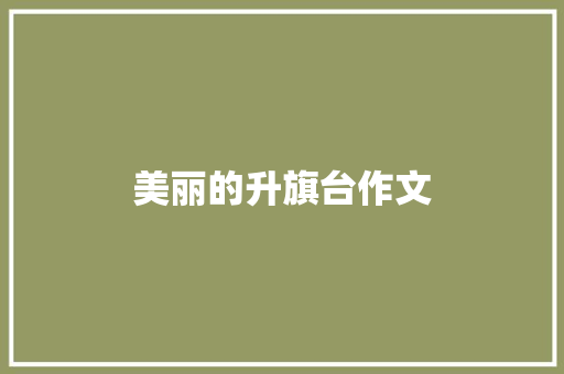 美丽的升旗台作文