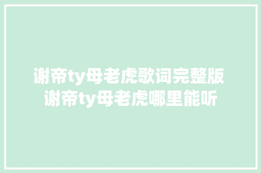 谢帝ty母老虎歌词完整版 谢帝ty母老虎哪里能听 休闲娱乐