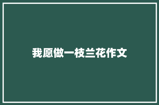 我愿做一枝兰花作文