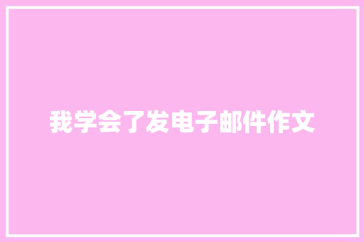 我学会了发电子邮件作文