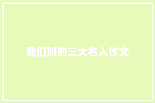 我们班的三大名人作文 知识百科