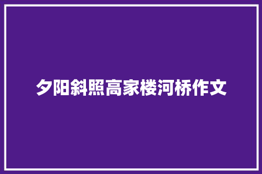 夕阳斜照高家楼河桥作文