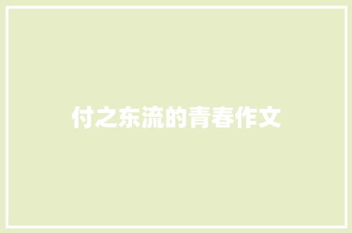 付之东流的青春作文 知识百科