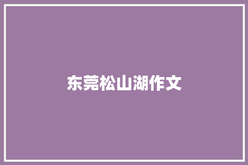 东莞松山湖作文