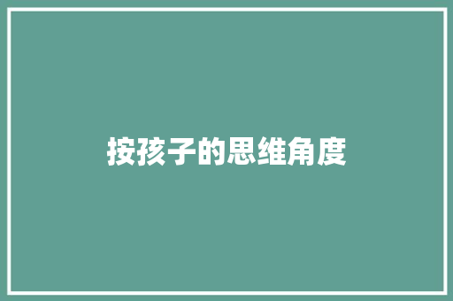 按孩子的思维角度 知识百科
