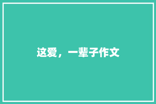 这爱，一辈子作文 知识百科
