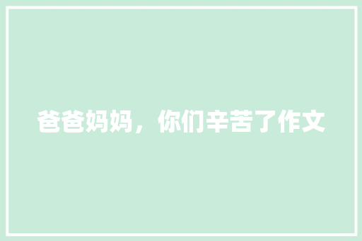 爸爸妈妈，你们辛苦了作文