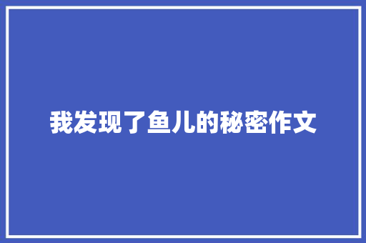我发现了鱼儿的秘密作文