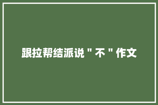 跟拉帮结派说＂不＂作文