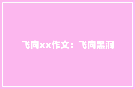 飞向xx作文：飞向黑洞