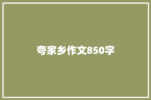 夸家乡作文850字 知识百科