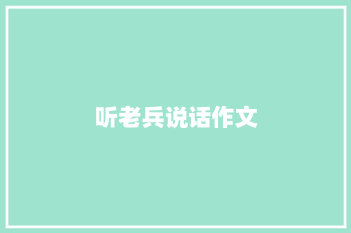 听老兵说话作文