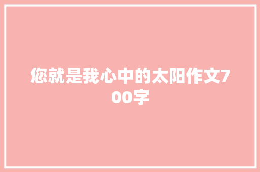 您就是我心中的太阳作文700字