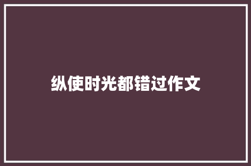 纵使时光都错过作文