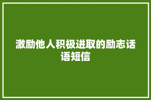 激励他人积极进取的励志话语短信