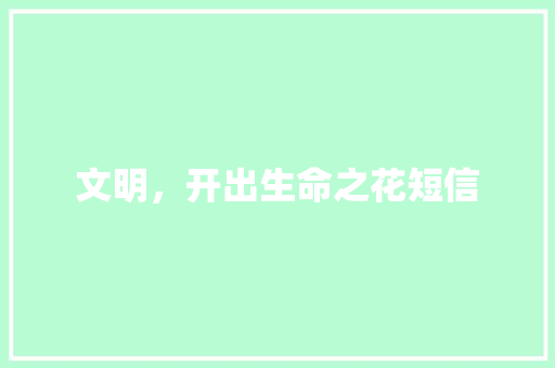 文明，开出生命之花短信