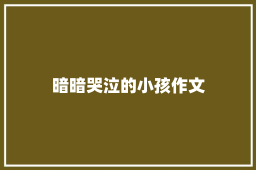 暗暗哭泣的小孩作文