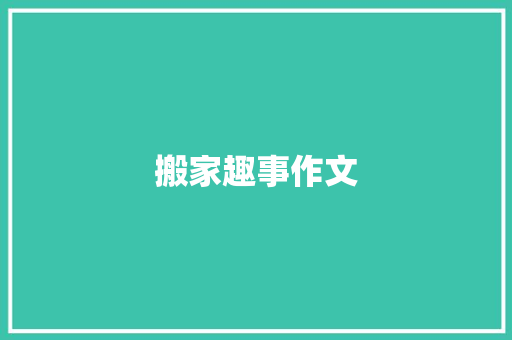 搬家趣事作文 知识百科