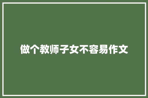 做个教师子女不容易作文