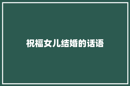 祝福女儿结婚的话语 知识百科