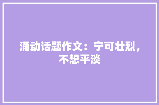 涌动话题作文：宁可壮烈，不想平淡
