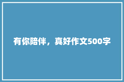 有你陪伴，真好作文500字