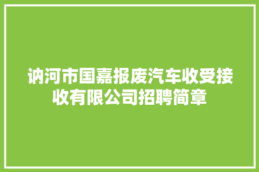 讷河市国嘉报废汽车收受接收有限公司招聘简章 汽车知识