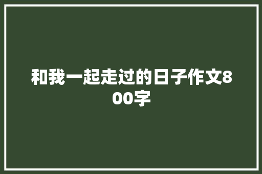 和我一起走过的日子作文800字