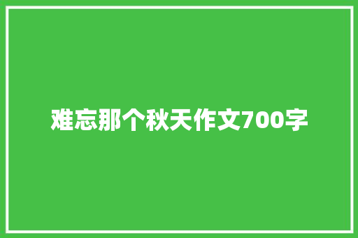 难忘那个秋天作文700字