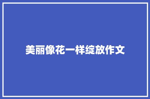 美丽像花一样绽放作文