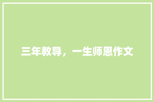 三年教导，一生师恩作文