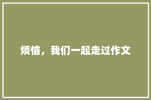 烦恼，我们一起走过作文