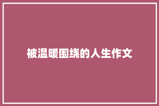 被温暖围绕的人生作文