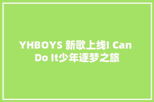 YHBOYS 新歌上线I Can Do It少年逐梦之旅