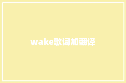 wake歌词加翻译 休闲娱乐