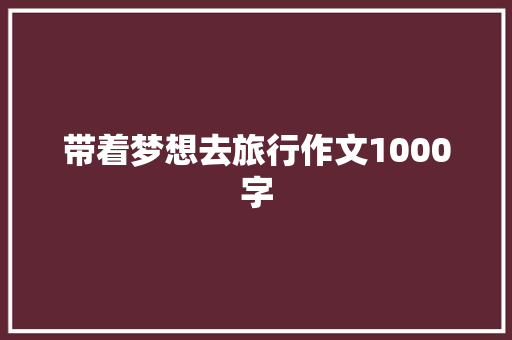 带着梦想去旅行作文1000字