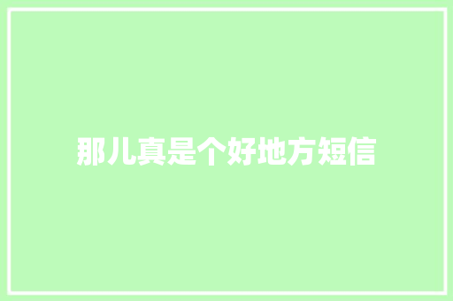 那儿真是个好地方短信