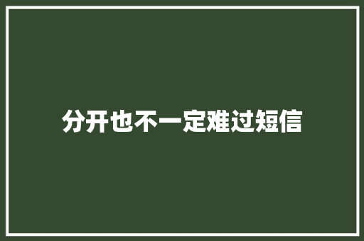 分开也不一定难过短信
