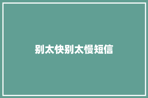 别太快别太慢短信