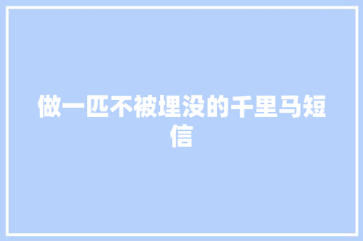 做一匹不被埋没的千里马短信