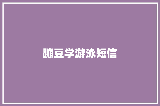 蹦豆学游泳短信