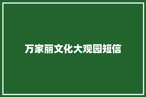 万家丽文化大观园短信