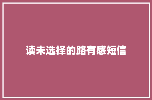 读未选择的路有感短信